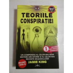  TEORIILE  CONSPIRATIEI (Un compendiu al celor mai mari mistere din istorie si al celor mai recente musamalizari ) -  Jamie  KING  -  Bucuresti, 2022